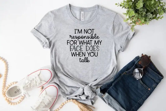 "I'm Not Responsible for What My Face Does When You Talk" T-Shirt – Funny & Sarcastic Quote Tee